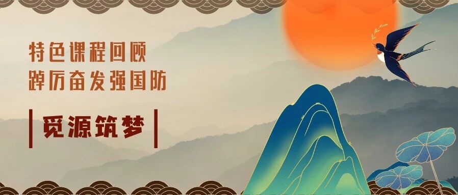 觅源 · 筑梦 | 踔厉奋发强国防——精华 · 特色课程回顾篇
